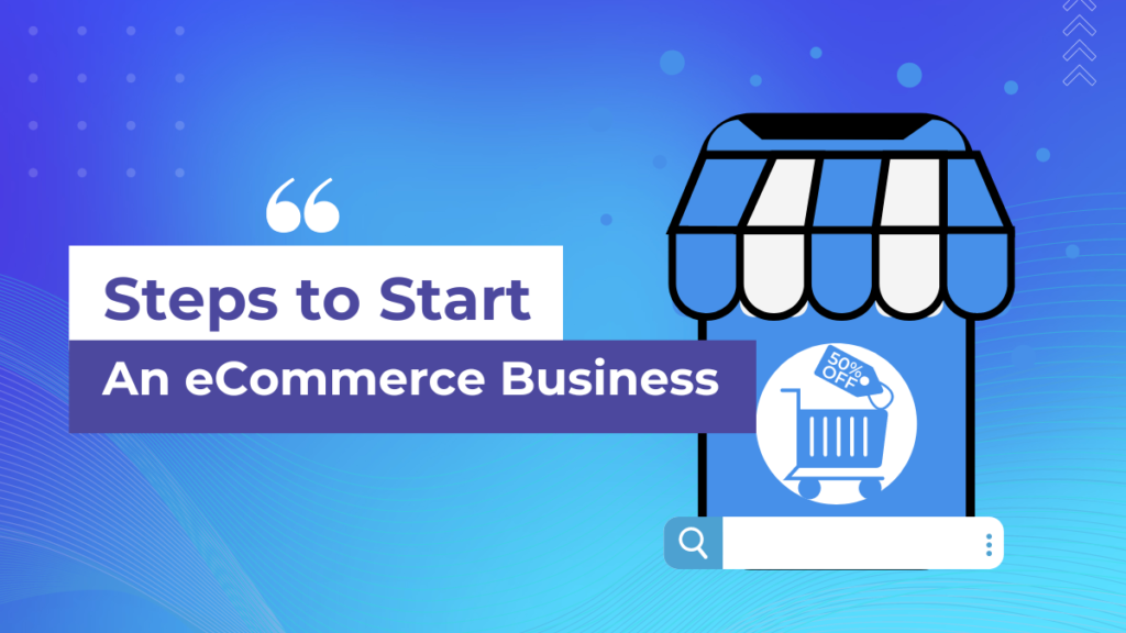 Steps to Start An eCommerce Business In 2023