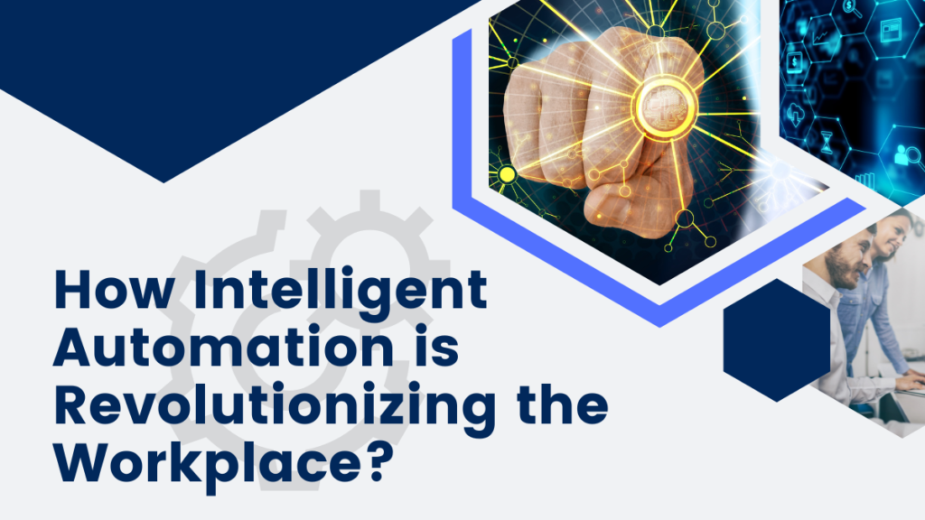 How Intelligent Automation is Revolutionizing the Workplace?