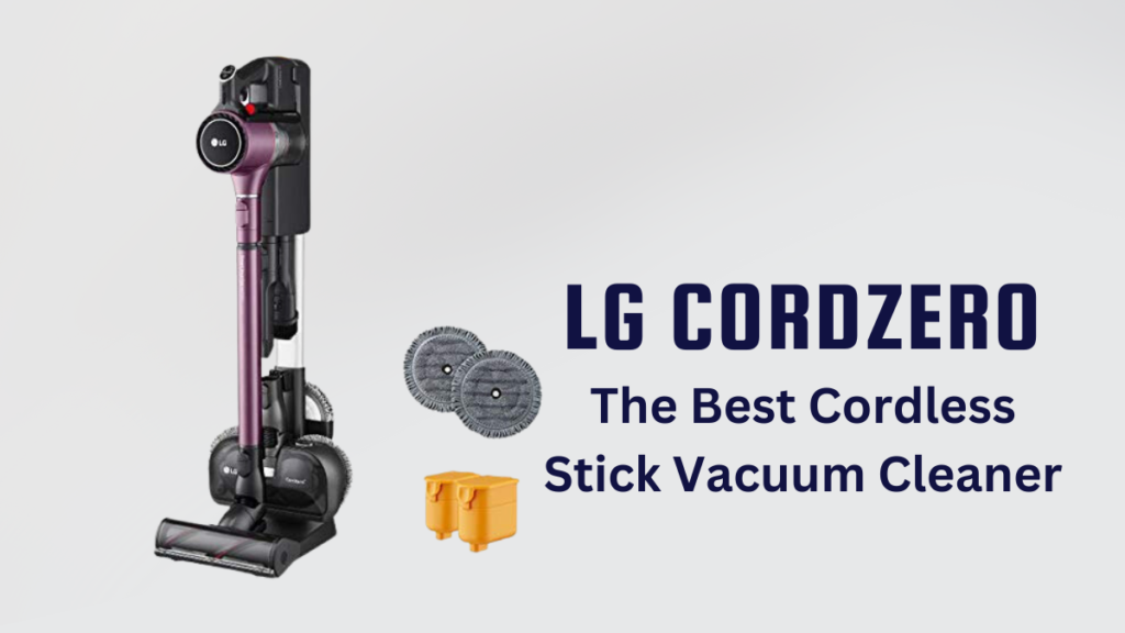 LG CordZero- The Best Cordless Stick Vacuum Cleaner LG CordZero- The Best Cordless Stick Vacuum Cleaner