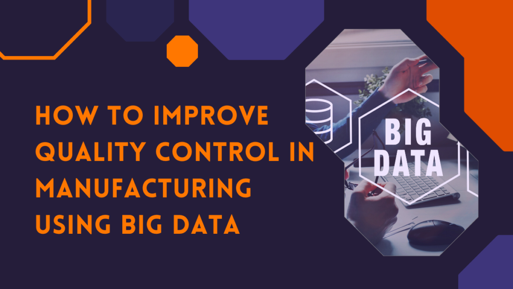 Ways To Improve Quality Control in Manufacturing Using Big Data