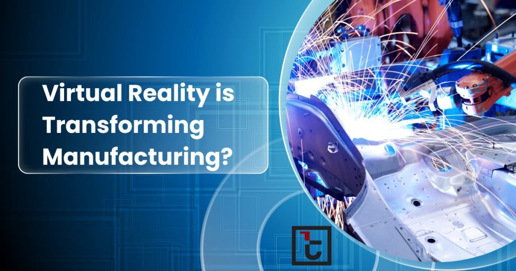 How Virtual Reality is Transforming Manufacturing